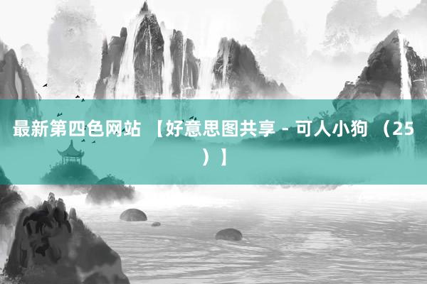 最新第四色网站 【好意思图共享 - 可人小狗 （25）】